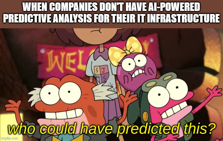 Who Could Have Predicted This? | WHEN COMPANIES DON'T HAVE AI-POWERED PREDICTIVE ANALYSIS FOR THEIR IT INFRASTRUCTURE | image tagged in who could have predicted this | made w/ Imgflip meme maker