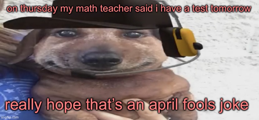 chucklenuts | on thursday my math teacher said i have a test tomorrow; really hope that’s an april fools joke | image tagged in chucklenuts | made w/ Imgflip meme maker