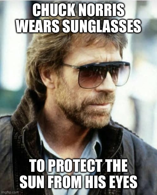 Chuck Norris sunglasses | CHUCK NORRIS WEARS SUNGLASSES; TO PROTECT THE SUN FROM HIS EYES | image tagged in chuck norris sunglasses | made w/ Imgflip meme maker