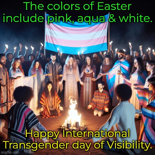 It's OK to be an egg. | The colors of Easter include pink, aqua & white. Happy International Transgender day of Visibility. | image tagged in trans persons doing a summoning ritual with the trans flag in th,holidays,lgbt,beauty,tolerance,acceptance | made w/ Imgflip meme maker