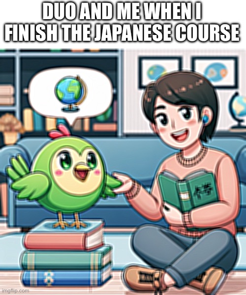 AI wholesome duolingo meme | DUO AND ME WHEN I FINISH THE JAPANESE COURSE | image tagged in ai wholesome duolingo meme,duolingo,duolingo bird,ai generated,wholesome,wait a second this is wholesome content | made w/ Imgflip meme maker