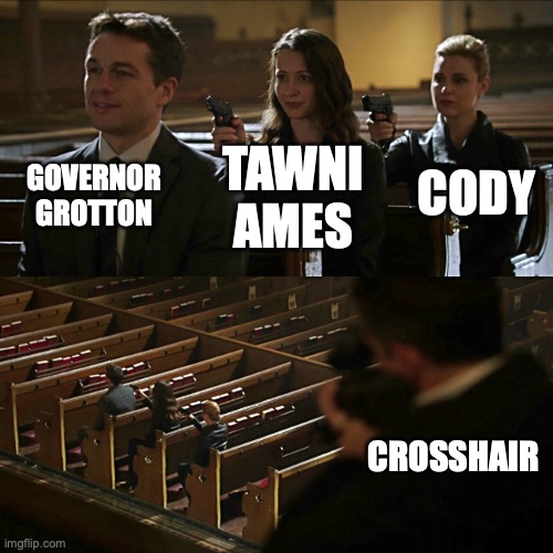 Assassination chain | GOVERNOR GROTTON; CODY; TAWNI AMES; CROSSHAIR | image tagged in assassination chain | made w/ Imgflip meme maker