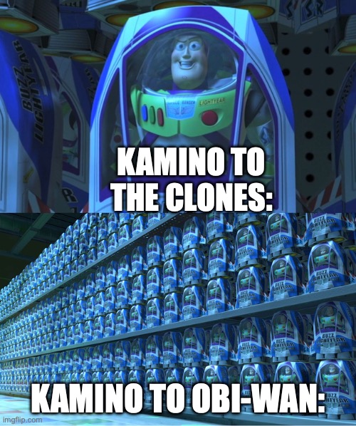 Buzz lightyear clones | KAMINO TO THE CLONES:; KAMINO TO OBI-WAN: | image tagged in buzz lightyear clones | made w/ Imgflip meme maker