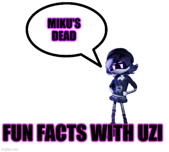 MIKU'S DEAD | image tagged in fun facts with uzi | made w/ Imgflip meme maker