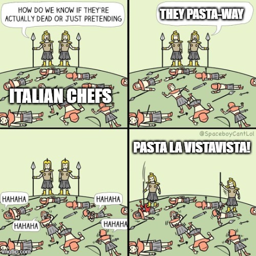 How do we know if they're actually dead or just pretending | THEY PASTA-WAY; ITALIAN CHEFS; PASTA LA VISTAVISTA! | image tagged in how do we know if they're actually dead or just pretending | made w/ Imgflip meme maker