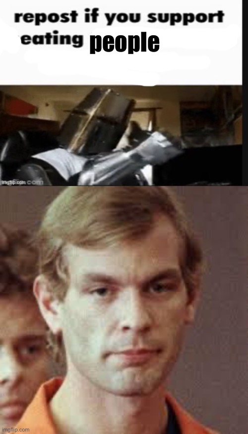 people | image tagged in repost if you support beating the shit out of pedophiles,jeffrey dahmer | made w/ Imgflip meme maker