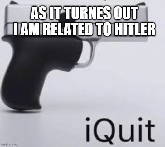 AS IT TURNES OUT I AM RELATED TO HITLER | made w/ Imgflip meme maker