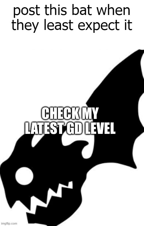 My user is koifishongd | CHECK MY LATEST GD LEVEL | image tagged in post this bat when they least expect it | made w/ Imgflip meme maker