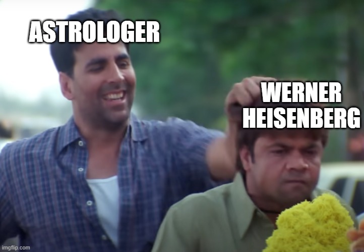 people predicting paths | ASTROLOGER; WERNER HEISENBERG | image tagged in funny,funny memes,lol,lol so funny,memes | made w/ Imgflip meme maker