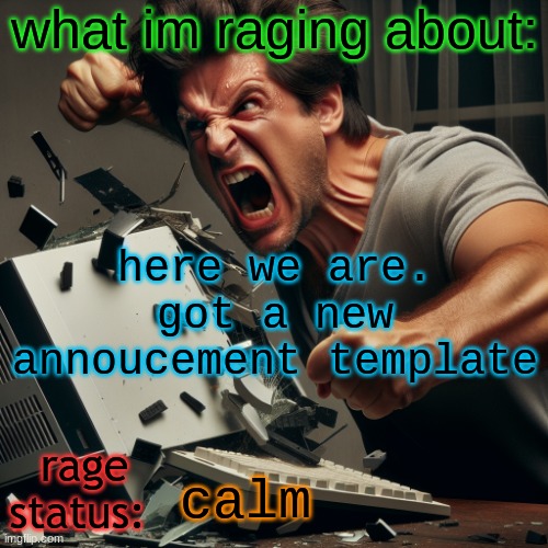 thedbdrager ai template | what im raging about:; here we are. got a new annoucement template; rage status:; calm | image tagged in thedbdrager ai template | made w/ Imgflip meme maker