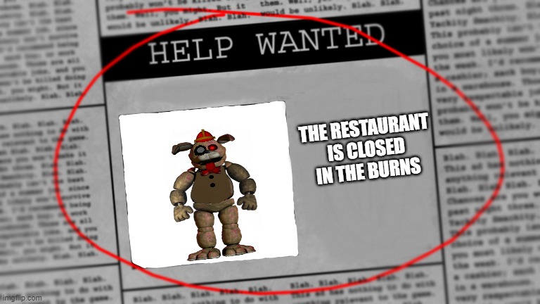 you play my game!!!!!!!!!! | THE RESTAURANT IS CLOSED IN THE BURNS | image tagged in fnaf newspaper | made w/ Imgflip meme maker