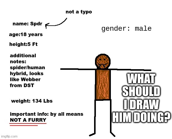 updated spdr info | WHAT SHOULD I DRAW HIM DOING? | image tagged in updated spdr info | made w/ Imgflip meme maker