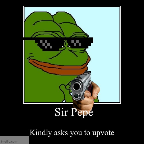 Sir Pepe | Kindly asks you to upvote | image tagged in funny,demotivationals | made w/ Imgflip demotivational maker
