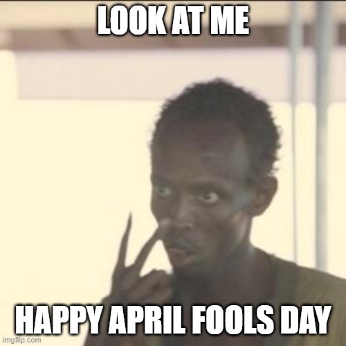 Look At Me | LOOK AT ME; HAPPY APRIL FOOLS DAY | image tagged in memes,look at me | made w/ Imgflip meme maker