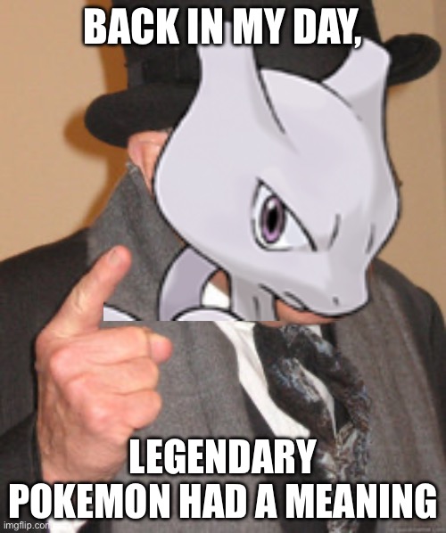 Back In My Day Meme | BACK IN MY DAY, LEGENDARY POKEMON HAD A MEANING | image tagged in memes,back in my day | made w/ Imgflip meme maker