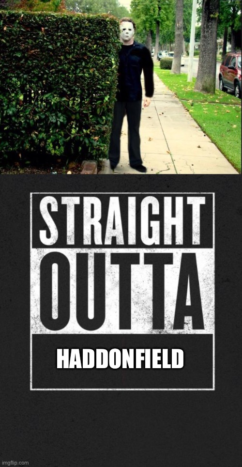 HADDONFIELD | image tagged in michael myers bush stalking,straight outta x blank template | made w/ Imgflip meme maker