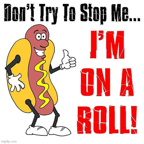 Hot Dog... I'm on a roll | image tagged in eye roll,hot dog,on a roll | made w/ Imgflip meme maker