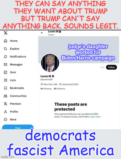 Welcome to the American JustUs system | THEY CAN SAY ANYTHING THEY WANT ABOUT TRUMP BUT TRUMP CAN'T SAY ANYTHING BACK. SOUNDS LEGIT. judge's daughter worked for Biden/Harris campaign; democrats fascist America | image tagged in fascist,democrats,will do anything to remain in power | made w/ Imgflip meme maker