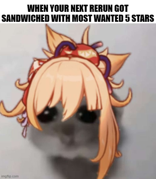 yoimiya moment | WHEN YOUR NEXT RERUN GOT SANDWICHED WITH MOST WANTED 5 STARS | image tagged in genshin impact | made w/ Imgflip meme maker