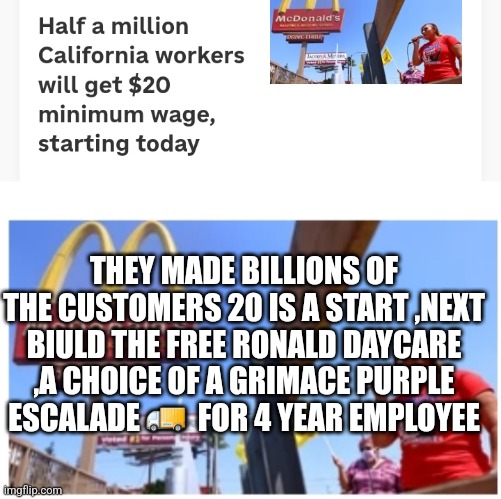 Grimace escalade | THEY MADE BILLIONS OF THE CUSTOMERS 20 IS A START ,NEXT BIULD THE FREE RONALD DAYCARE ,A CHOICE OF A GRIMACE PURPLE ESCALADE 🚚  FOR 4 YEAR EMPLOYEE | image tagged in mcdonalds,caddilac,escalade | made w/ Imgflip meme maker