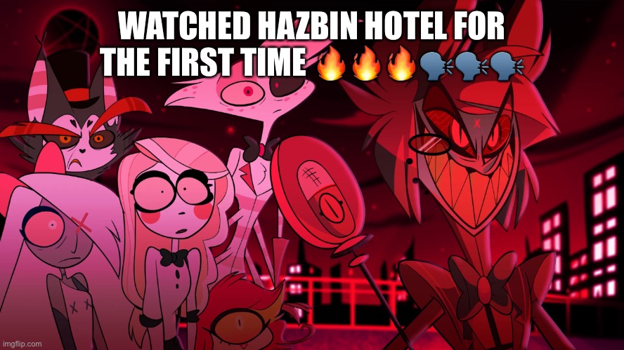 Alastor Hazbin Hotel | WATCHED HAZBIN HOTEL FOR THE FIRST TIME 🔥🔥🔥🗣🗣🗣 | image tagged in alastor hazbin hotel | made w/ Imgflip meme maker