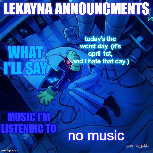 New lekayna announcements | today's the worst day. (it's april 1st, and I hate that day.); no music | image tagged in new lekayna announcements | made w/ Imgflip meme maker