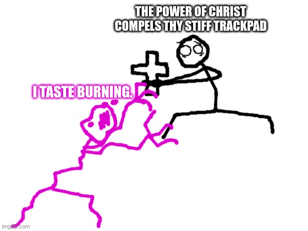 THE POWER OF CHRIST COMPELS THY STIFF TRACKPAD; I TASTE BURNING. | made w/ Imgflip meme maker