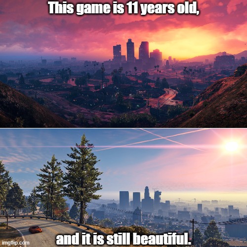 GTA5 ON TOP!!!!!! | This game is 11 years old, and it is still beautiful. | image tagged in memes,gta 5,gta,nostalgia,memories,good old days | made w/ Imgflip meme maker