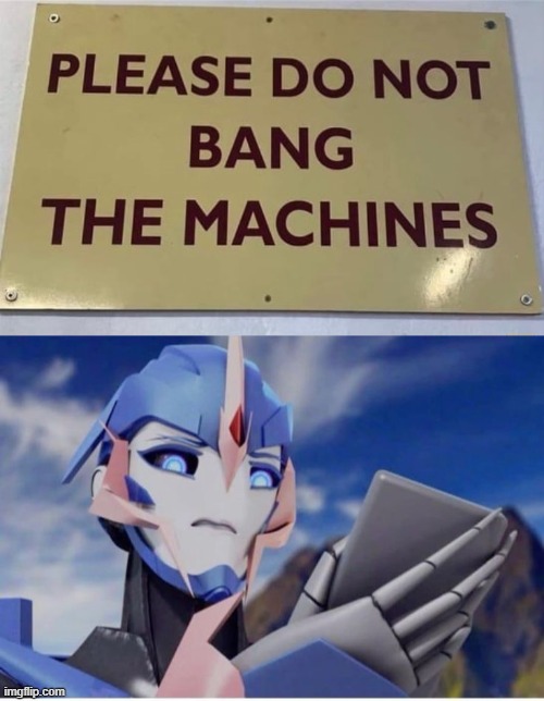 Don't bang the machines | image tagged in transformers,transformers prime | made w/ Imgflip meme maker