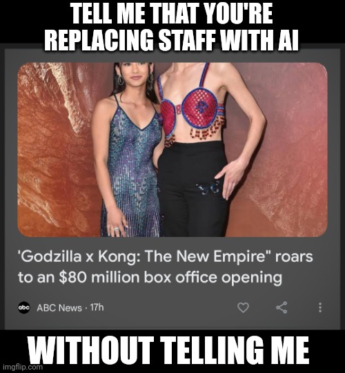 Photo for headline? Perfect. | TELL ME THAT YOU'RE REPLACING STAFF WITH AI; WITHOUT TELLING ME | image tagged in news | made w/ Imgflip meme maker