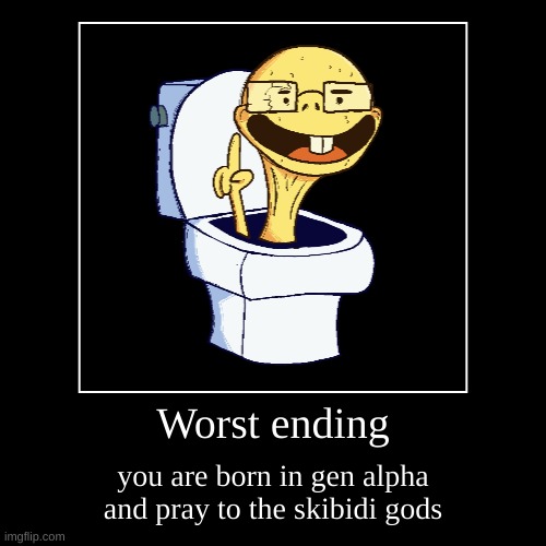 the worst ending | Worst ending | you are born in gen alpha and pray to the skibidi gods | image tagged in funny,demotivationals,skibidicringe,bad ending,worst ending,skibidi toilet | made w/ Imgflip demotivational maker