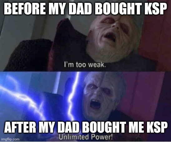 Too weak Unlimited Power | BEFORE MY DAD BOUGHT KSP; AFTER MY DAD BOUGHT ME KSP | image tagged in too weak unlimited power | made w/ Imgflip meme maker