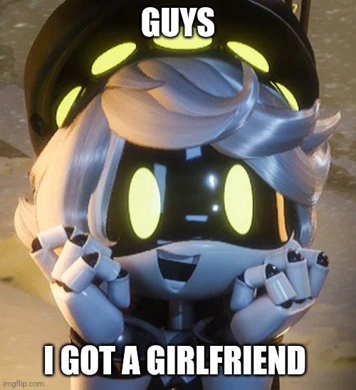 Real!!!!! | GUYS; I GOT A GIRLFRIEND | image tagged in happy n | made w/ Imgflip meme maker