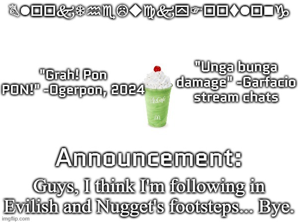 Blook's March announcement | Guys, I think I'm following in Evilish and Nugget's footsteps... Bye. | image tagged in blook's march announcement | made w/ Imgflip meme maker