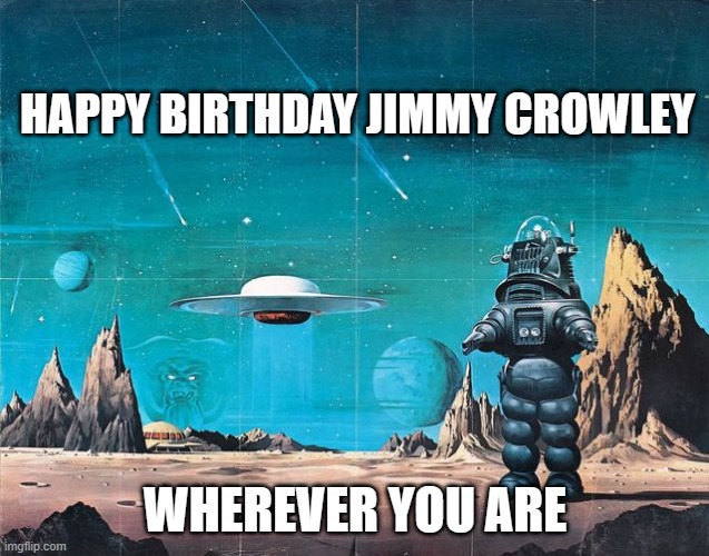 spage | HAPPY BIRTHDAY JIMMY CROWLEY; WHEREVER YOU ARE | image tagged in happy birthday | made w/ Imgflip meme maker