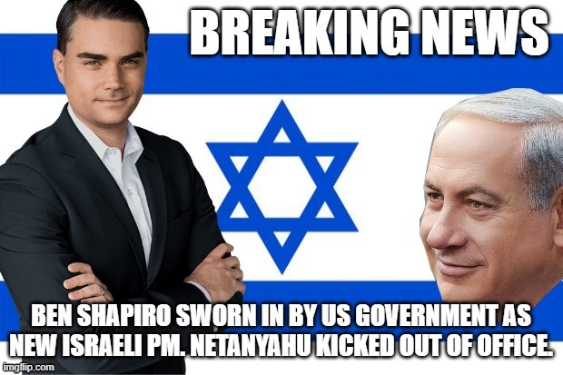 Ben Shapiro becomes Israels new prime minister. | image tagged in april fools | made w/ Imgflip meme maker