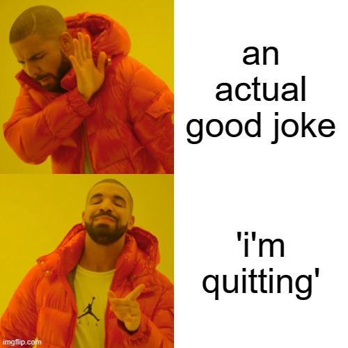 HAPPY APRIL FOOLS! youtubers on april 1st be like | an actual good joke; 'i'm quitting' | image tagged in memes,drake hotline bling,april fools,april fools day,april fool's day | made w/ Imgflip meme maker