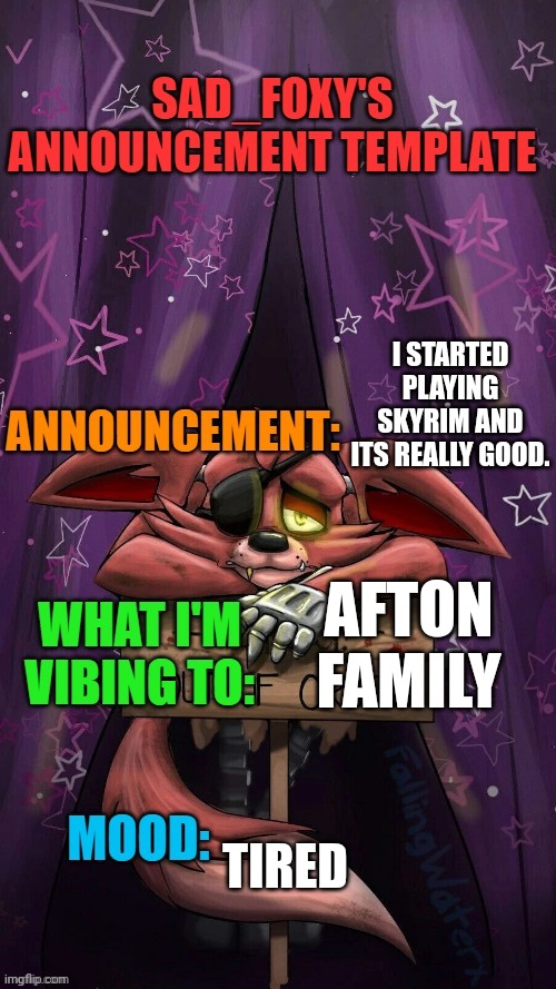 Sad_foxy's announcment template | I STARTED PLAYING SKYRIM AND ITS REALLY GOOD. AFTON FAMILY; TIRED | image tagged in sad_foxy's announcment template | made w/ Imgflip meme maker