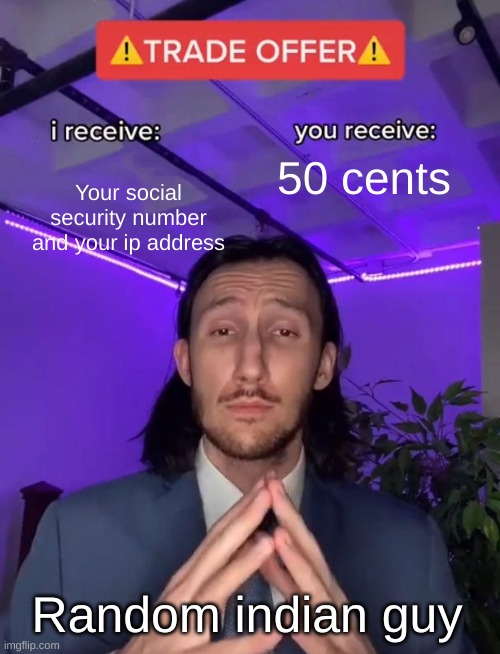 trade? | Your social security number and your ip address; 50 cents; Random indian guy | image tagged in trade offer | made w/ Imgflip meme maker