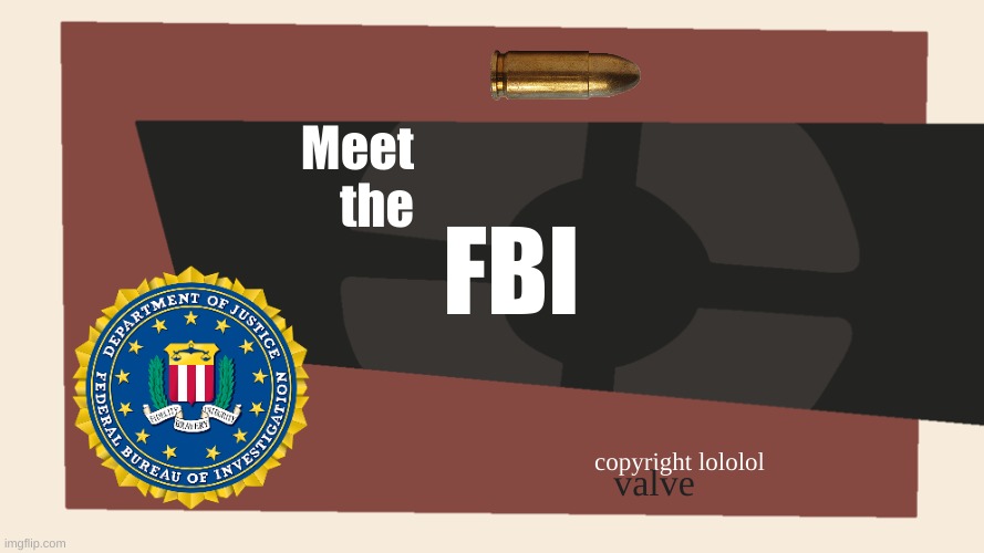 Meet the <Blank> | Meet
 the; FBI; copyright lololol; valve | image tagged in meet the blank | made w/ Imgflip meme maker