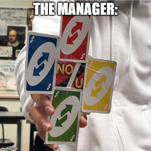 No u | THE MANAGER: | image tagged in no u | made w/ Imgflip meme maker