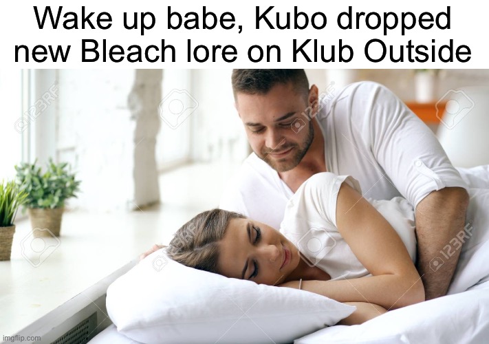 Klub Outside go crazy | Wake up babe, Kubo dropped new Bleach lore on Klub Outside | image tagged in wake up babe | made w/ Imgflip meme maker