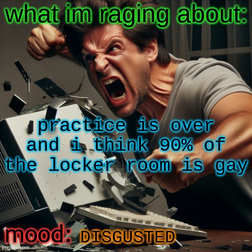 thedbdrager42s annoucement template 2.0 | practice is over and i think 90% of the locker room is gay; DISGUSTED | image tagged in thedbdrager42s annoucement template 2 0 | made w/ Imgflip meme maker