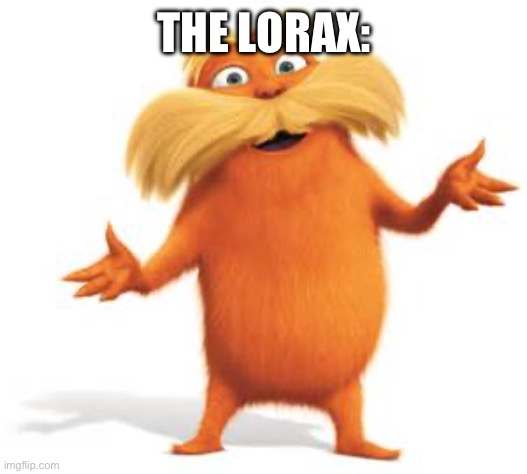 Lorax | THE LORAX: | image tagged in lorax | made w/ Imgflip meme maker