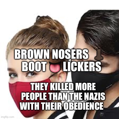 Mask Couple | BROWN NOSERS  👃🏿    BOOT 👅 LICKERS; THEY KILLED MORE PEOPLE THAN THE NAZIS WITH THEIR OBEDIENCE | image tagged in mask couple | made w/ Imgflip meme maker