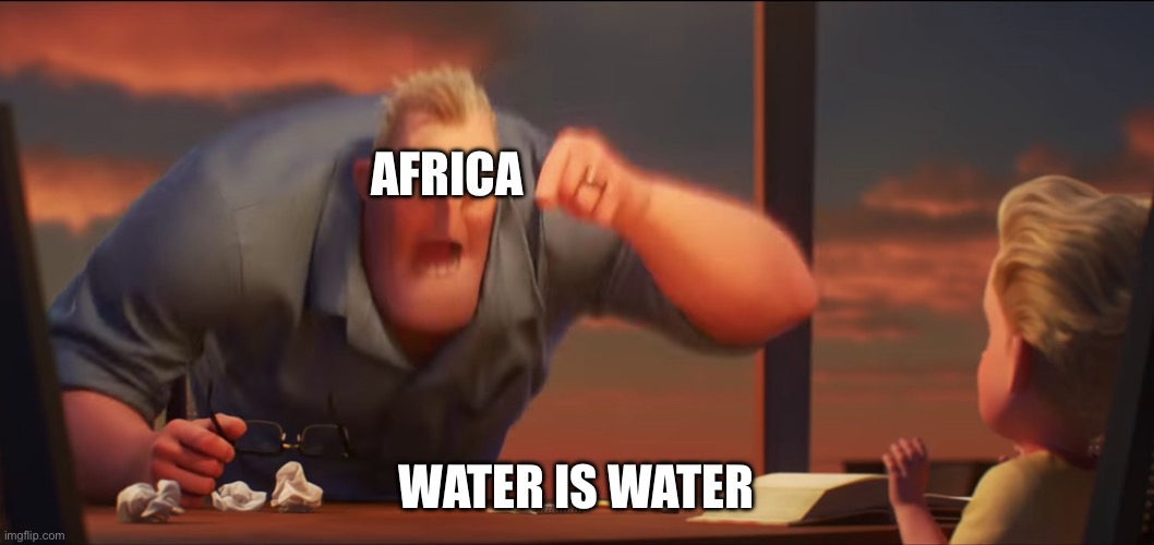 math is math | AFRICA WATER IS WATER | image tagged in math is math | made w/ Imgflip meme maker