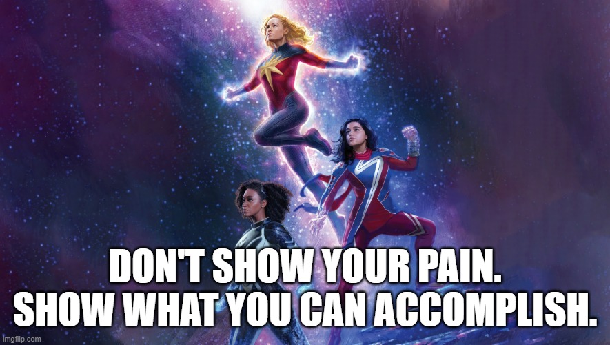 Heroes | DON'T SHOW YOUR PAIN. SHOW WHAT YOU CAN ACCOMPLISH. | image tagged in inspirational | made w/ Imgflip meme maker