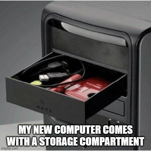 memes by Brad I got a new computer | MY NEW COMPUTER COMES WITH A STORAGE COMPARTMENT | image tagged in gaming,funny,computer,funny meme,humor,computer games | made w/ Imgflip meme maker
