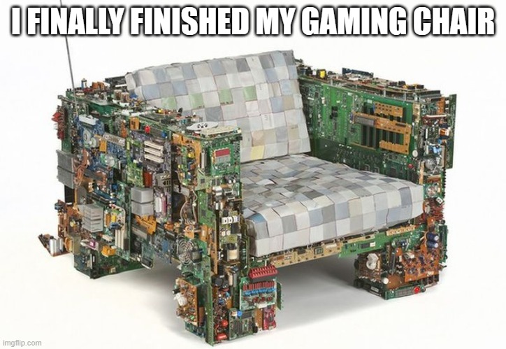 memes by Brad I finished my new gaming chair | I FINALLY FINISHED MY GAMING CHAIR | image tagged in gaming,funny,computer,chair,computer games,pc gaming | made w/ Imgflip meme maker