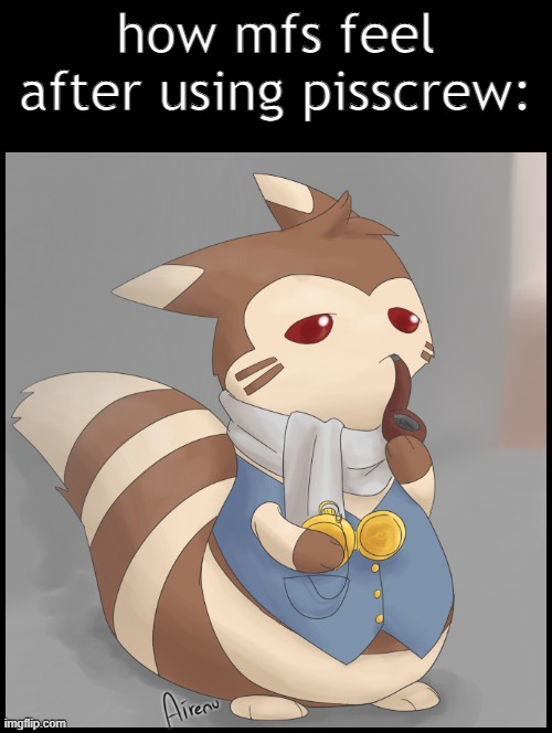 wheeze | how mfs feel after using pisscrew: | image tagged in fancy furret | made w/ Imgflip meme maker